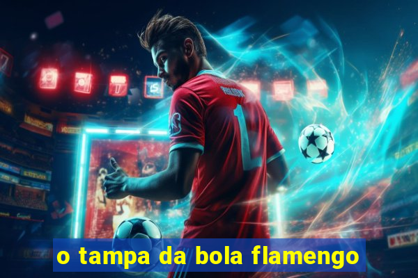 o tampa da bola flamengo